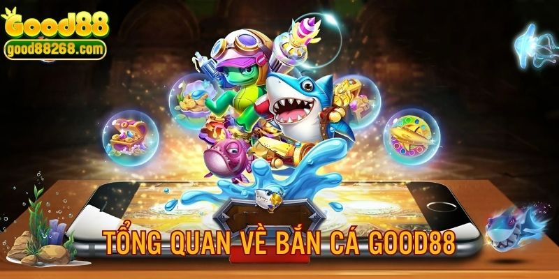 Giới thiệu tổng quan về bắn cá đổi thưởng GOOD88