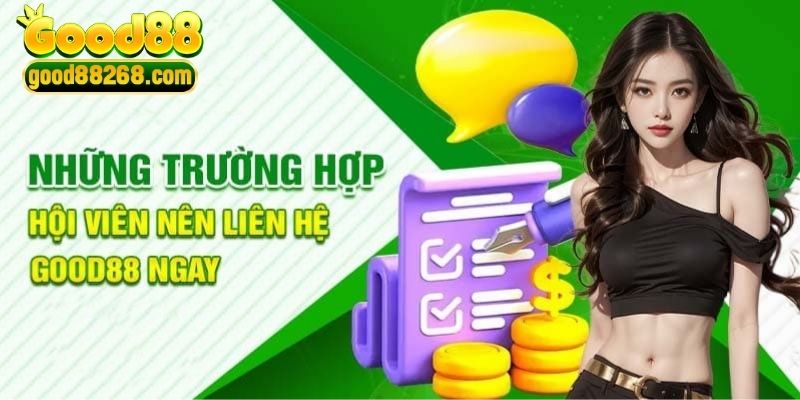 Những trường hợp cần thiết phải liên hệ Good88