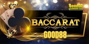 Baccarat Good88 - Cẩm Nang Hướng Dẫn Cách Chơi Cho Người Mới