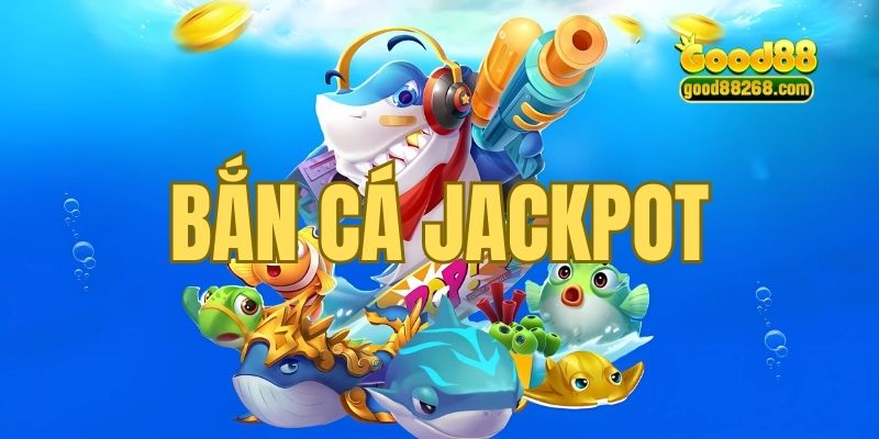 Bắn Cá Jackpot - Cơ Hội Nhận Thưởng Tích Lũy Không Giới Hạn